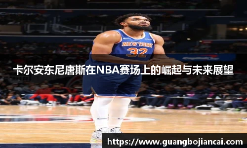 Bwin体育卡尔安东尼唐斯在NBA赛场上的崛起与未来展望