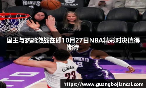 Bwin体育国王与鹈鹕激战在即10月27日NBA精彩对决值得期待