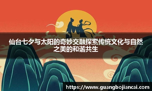 Bwin体育仙台七夕与太阳的奇妙交融探索传统文化与自然之美的和谐共生