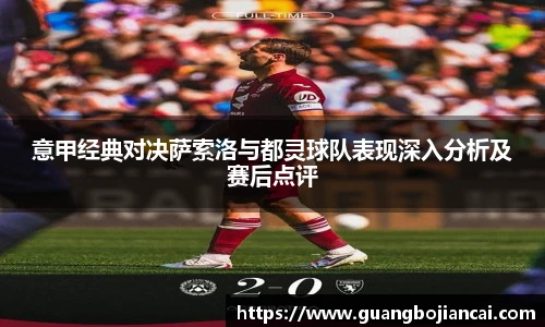 Bwin体育意甲经典对决萨索洛与都灵球队表现深入分析及赛后点评